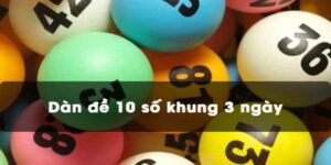 Dàn 10 số khung 3 ngày nên xuống tiền nuôi ít nhất 3 ngày